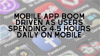 Mobile app boom driven as users spending 4-5 hours daily on mobile